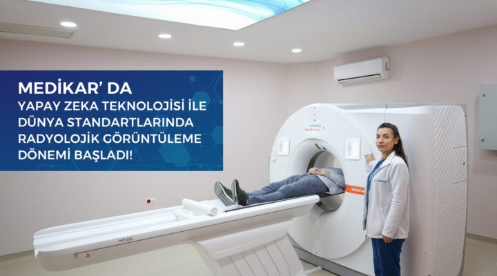 MEDİKAR HASTANESİ’NDEN TEKNOLOJİ YATIRIMI:     RADYOLOJİDE YENİ NESİL CİHAZLAR HİZMETE GİRDİ